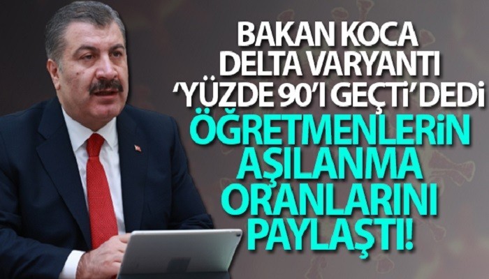 Sağlık Bakanı Koca: 'Şu an Delta varyantı Türkiye'de yüzde 90'ı geçti'