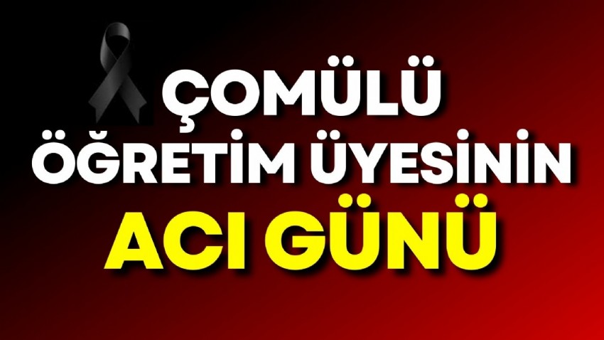 Çomülü öğretim üyesinin acı günü