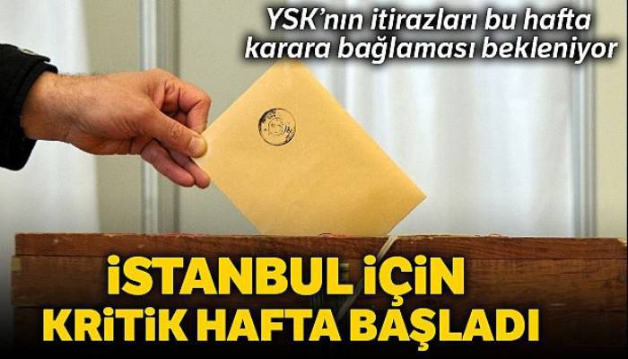YSK'da İstanbul için kritik hafta başladı