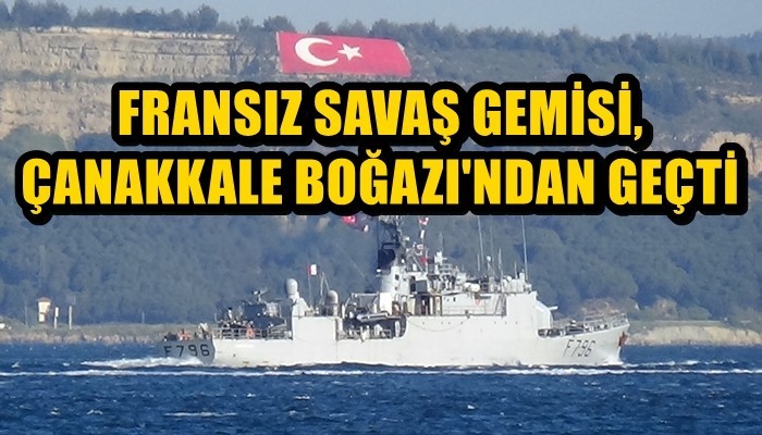 Fransız savaş gemisi, Çanakkale Boğazı’ndan geçti (VİDEO)