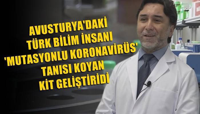 Avusturya'daki Türk bilim insanı 'mutasyonlu koronavirüs' tanısı koyan kit geliştirdi (VİDEO)