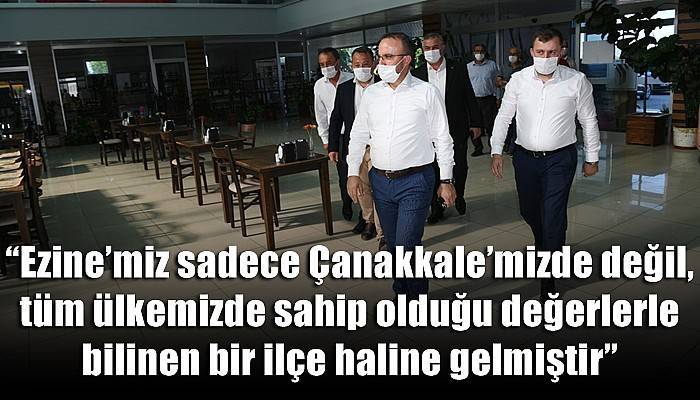 'Ezine’miz sadece Çanakkale’mizde değil, tüm ülkemizde sahip olduğu değerlerle bilinen bir ilçe haline gelmiştir'