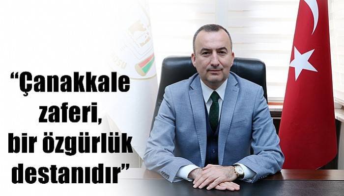 “Çanakkale zaferi, bir özgürlük destanıdır”