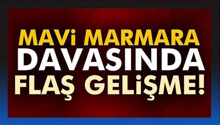 Mavi Marmara davasında flaş gelişme!