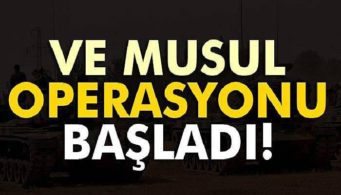 Ve Musul operasyonu başladı!