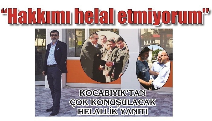 KOCABIYIK’TAN ÇOK KONUŞULACAK HELALLİK YANITI: 'Hakkımı helal etmiyorum'