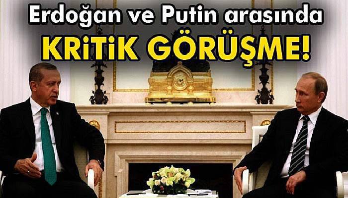 Erdoğan ve Putin arasında kritik görüşme