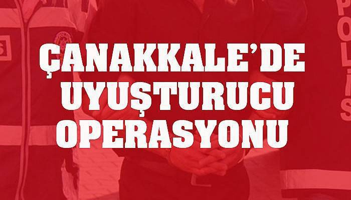 Çanakkale’de uyuşturucu operasyonu