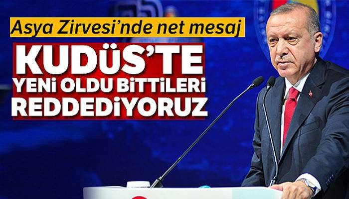 Cumhurbaşkanı Erdoğan: Kudüs'te yeni oldu bittileri reddediyoruz