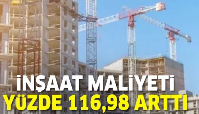 İnşaat maliyeti yüzde yüz 116,98 arttı