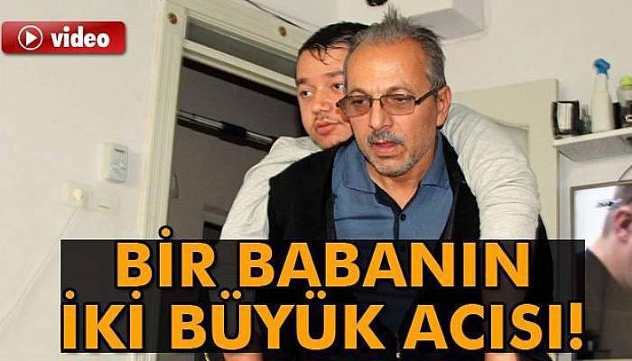 Bir babanın iki büyük acısı