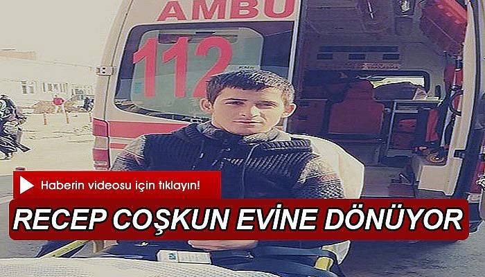 Gazimiz Recep Coşkun evine dönüyor