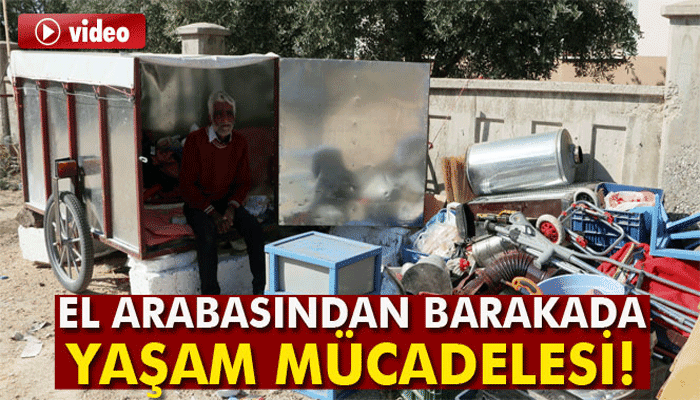 El arabasından barakada yaşam mücadelesi