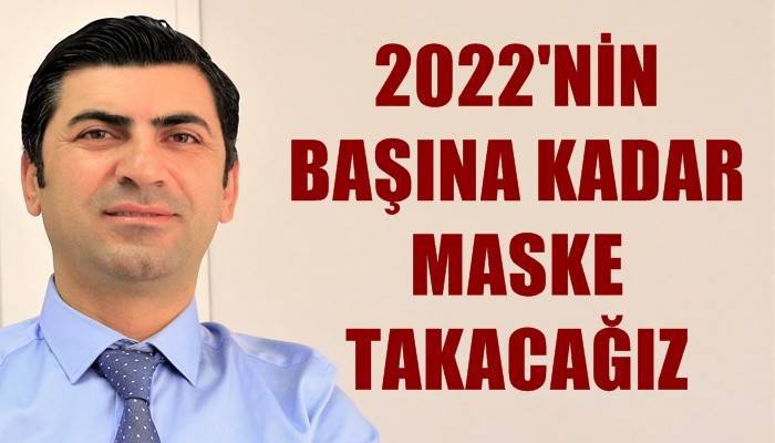 'Maske 2022'nin başına kadar hayatımızda olacak'