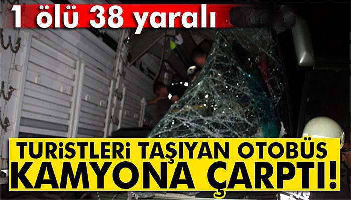 Turistleri taşıyan otobüs kamyona çarptı: 1 ölü 38 yaralı