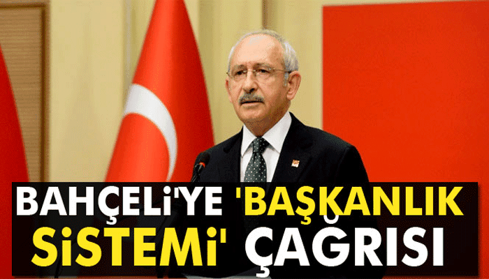 Kılıçdaroğlu'ndan Bahçeli'ye 'başkanlık sistemi' çağrısı