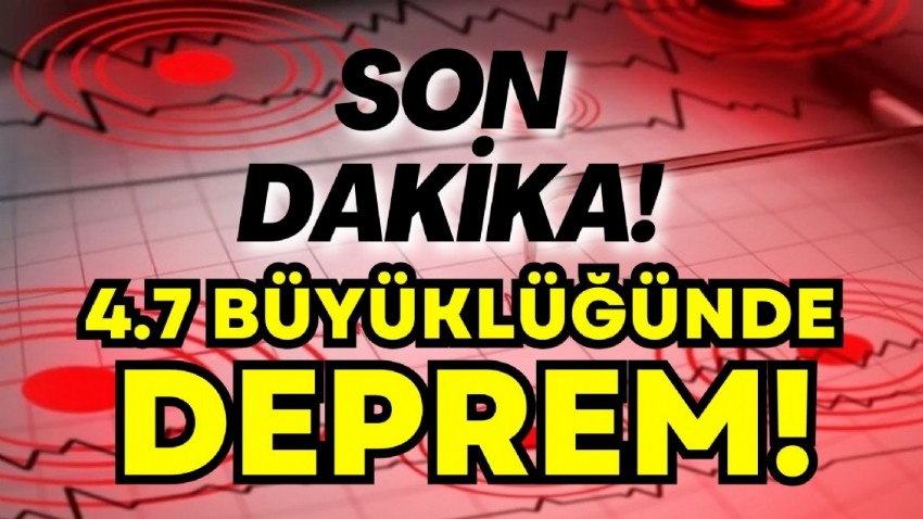 Son Dakika: 4.7 büyüklüğünde deprem oldu!