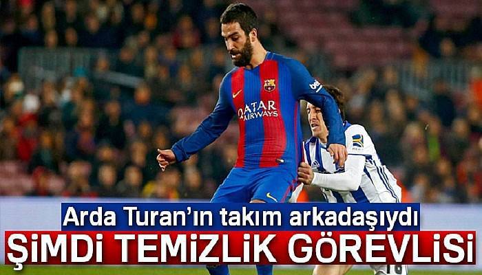 Arda Turan'ın takım arkadaşıydı, temizlik görevlisi oldu