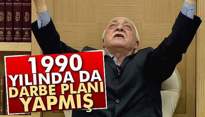 FETÖ 1990 yılında darbe planı yapmış