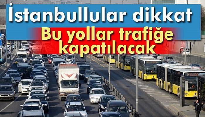 İstanbul'da yarın bu yollara dikkat 