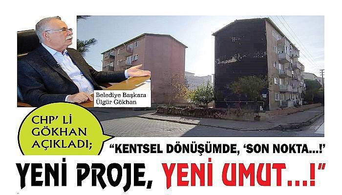 'KENTSEL DÖNÜŞÜMDE, ‘SON NOKTA…!’ YENİ PROJE, YENİ UMUT…!'