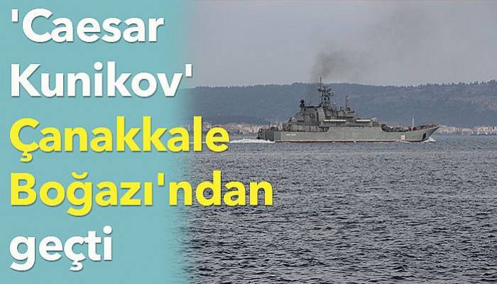 'Caesar Kunikov' Çanakkale Boğazı'ndan geçti