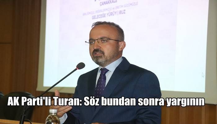 AK Parti'li Turan: Söz bundan sonra yargının