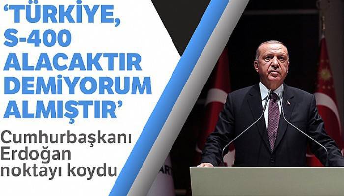 Cumhurbaşkanı Recep Tayyip Erdoğan: 'S-400 savunma sistemini alacaktır demiyorum almıştır'