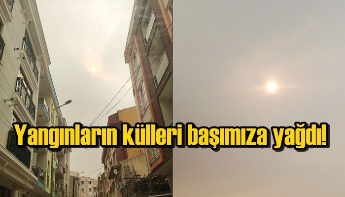 Yangınların külleri başımıza yağdı