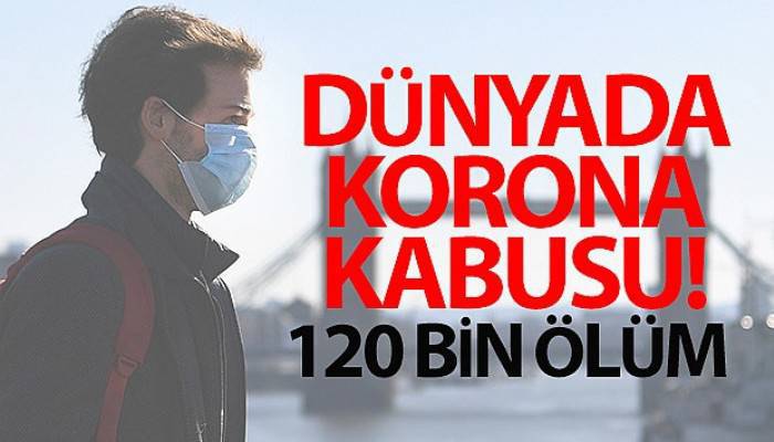 Dünya genelinde koronadan ölenlerin sayısı 120 bine yükseldi