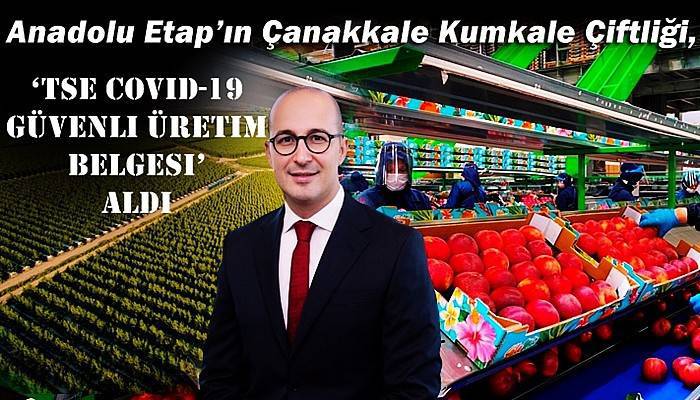 Anadolu Etap’ın Çanakkale Kumkale Çiftliği, ‘TSE COVID-19 Güvenli Üretim Belgesi’ aldı