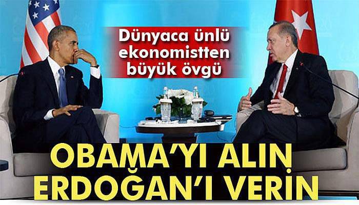 Dünyaca ünlü ekonomist: Obama’yı alın, Erdoğan’ı verin