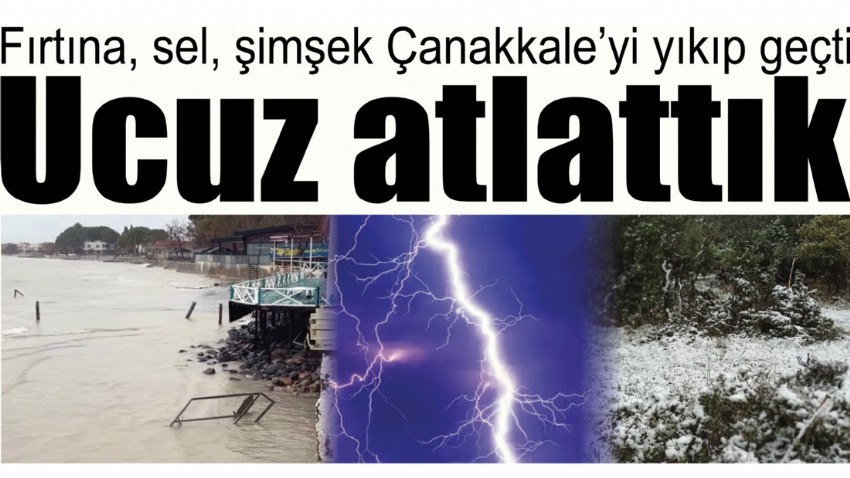Fırtına, sel, şimşek Çanakkale’yi yıkıp geçti