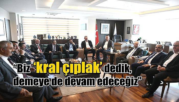 “Biz ‘kral çıplak’ dedik, demeye de devam edeceğiz” 