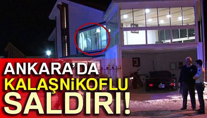 Ankara’da iş adamının evine kalaşnikoflu saldırı
