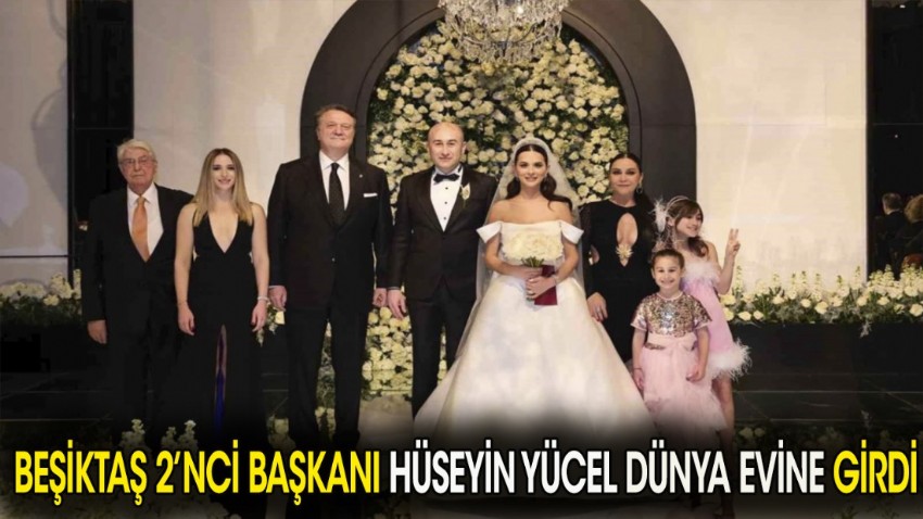 Beşiktaş 2'nci Başkanı Hüseyin Yücel dünya evine girdi.
