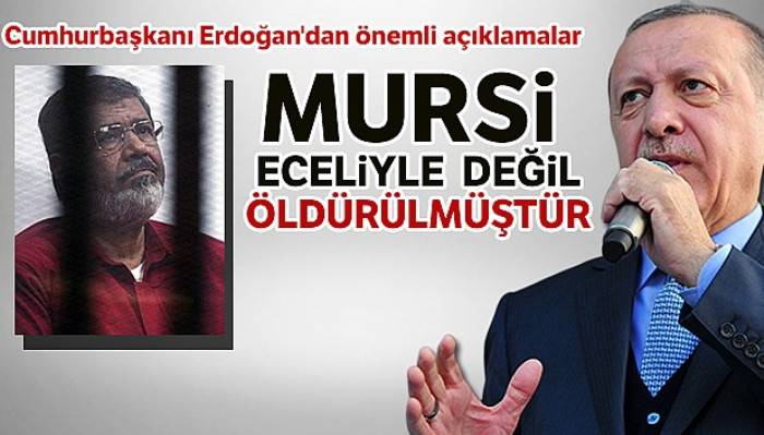 Cumhurbaşkanı Recep Tayyip Erdoğan: 'Mursi eceliyle değil, öldürülmüştür'