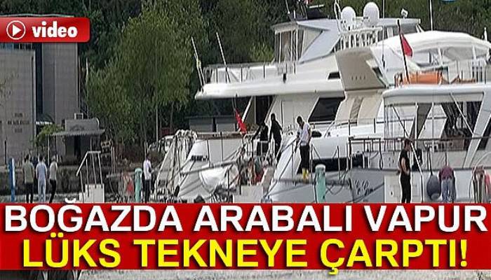 Boğazda arabalı vapur lüks tekneye çarptı