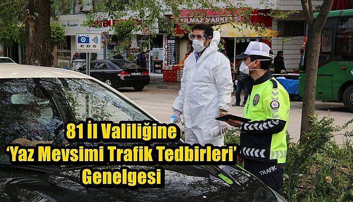 81 İl Valiliğine ‘Yaz Mevsimi Trafik Tedbirleri’ Genelgesi