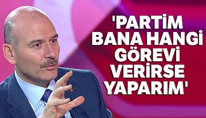 Bakan Soylu: 'Partim bana hangi görevi verirse yaparım'