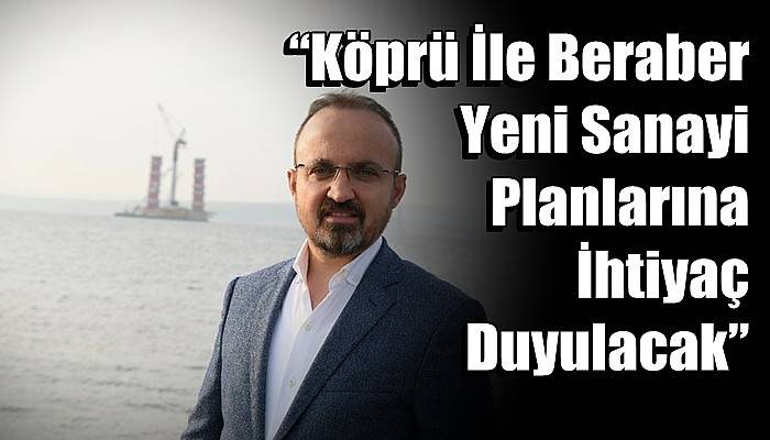 “Köprü İle Beraber Yeni Sanayi Planlarına İhtiyaç Duyulacak”