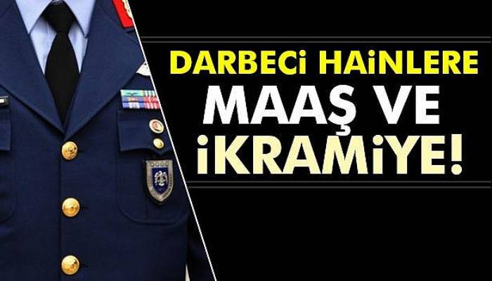  Darbeci hainlere maaş ve ikramiye