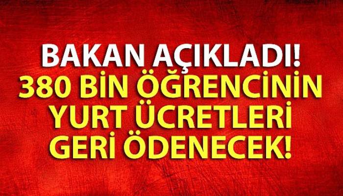 Bakan açıkladı! 380 bin öğrencinin yurt ücretleri geri ödenecek