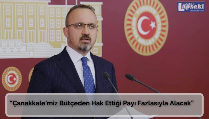  “Çanakkale’miz Bütçeden Hak Ettiği Payı Fazlasıyla Alacak”