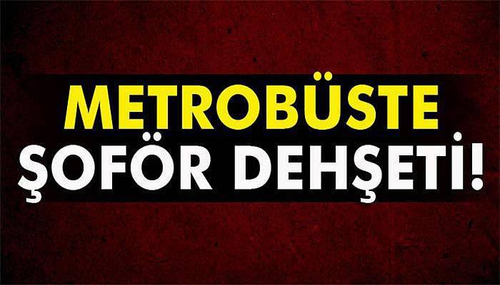 Metrobüs şoförü, yolcuyu bıçakladı