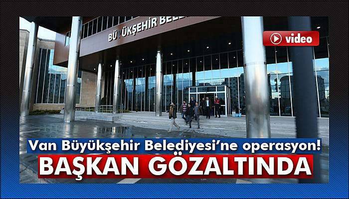 Van Büyükşehir Belediyesi'ne operasyon!