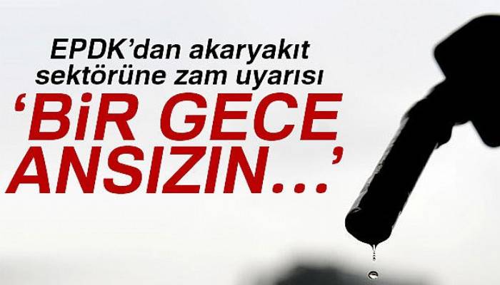 EPDK Başkanı Yılmaz'dan akaryakıt sektörüne 00.00'dan önce zam uyarısı