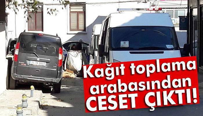 Kağıt toplama arabasından ceset çıktı