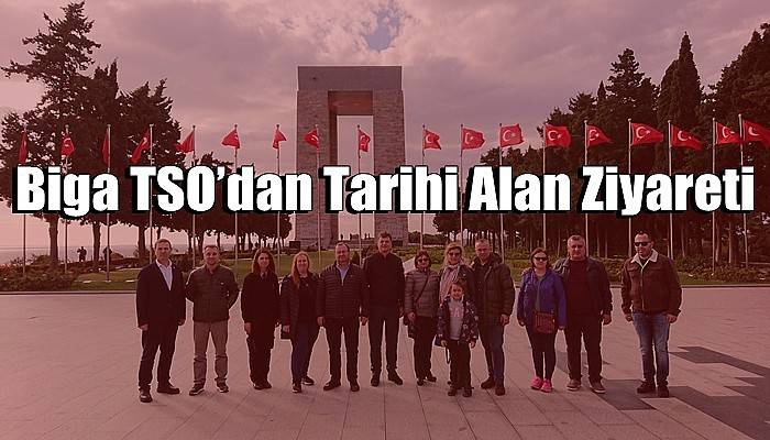 Biga TSO’dan Tarihi Alan Ziyareti