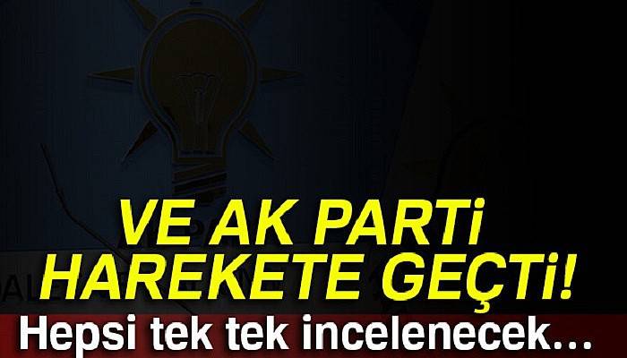 AK Parti harekete geçti! Hepsi tek tek analiz edilecek...